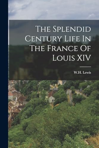 Stock image for The Splendid Century Life In The France Of Louis XIV for sale by GreatBookPrices