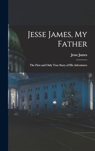 Stock image for Jesse James, My Father: The First and Only True Story of His Adventures for sale by GreatBookPrices