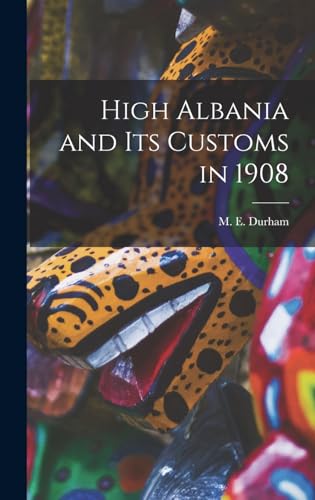 Stock image for High Albania and Its Customs in 1908 for sale by GreatBookPrices