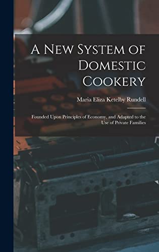 Stock image for A New System of Domestic Cookery: Founded Upon Principles of Economy, and Adapted to the Use of Private Families for sale by GreatBookPrices