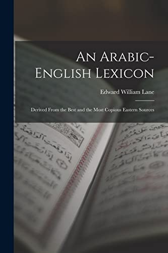 Imagen de archivo de An Arabic-English Lexicon: Derived From the Best and the Most Copious Eastern Sources a la venta por GreatBookPrices