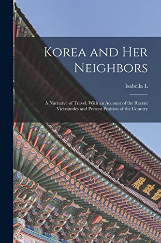 Beispielbild fr Korea and her Neighbors; a Narrative of Travel, With an Account of the Recent Vicissitudes and Present Position of the Country zum Verkauf von Chiron Media