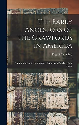 Imagen de archivo de The Early Ancestors of the Crawfords in America: An Introduction to Genealogies of American Families of the Name a la venta por GreatBookPrices