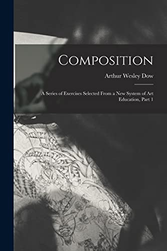 Beispielbild fr Composition: A Series of Exercises Selected From a New System of Art Education, Part 1 zum Verkauf von GreatBookPrices