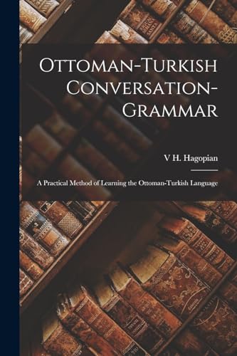 Imagen de archivo de Ottoman-Turkish Conversation-Grammar: A Practical Method of Learning the Ottoman-Turkish Language a la venta por Chiron Media