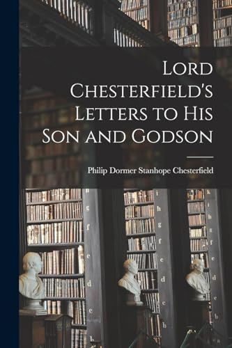 Imagen de archivo de Lord Chesterfield's Letters to His Son and Godson a la venta por GreatBookPrices