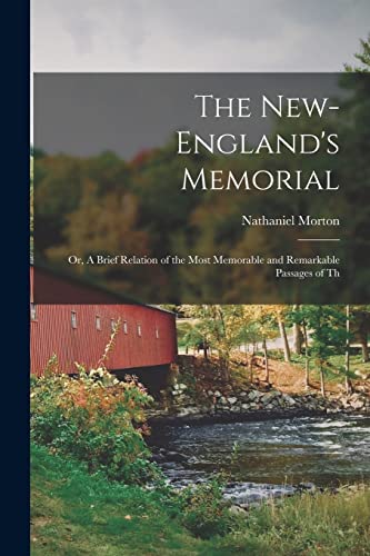 Stock image for The New-England's Memorial: Or, A Brief Relation of the Most Memorable and Remarkable Passages of Th for sale by GreatBookPrices
