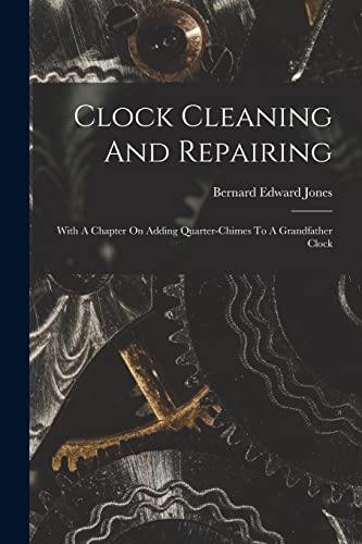 Imagen de archivo de Clock Cleaning And Repairing: With A Chapter On Adding Quarter-chimes To A Grandfather Clock a la venta por GreatBookPrices