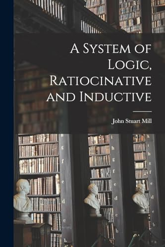 9781015433762: A System of Logic, Ratiocinative and Inductive