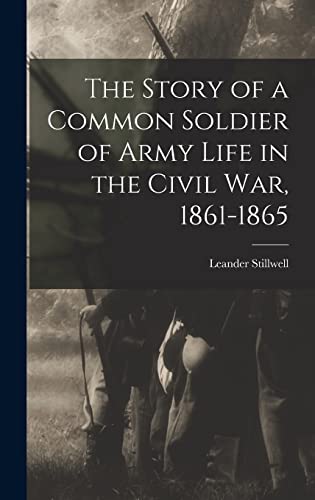 Beispielbild fr The Story of a Common Soldier of Army Life in the Civil War, 1861-1865 zum Verkauf von GreatBookPrices