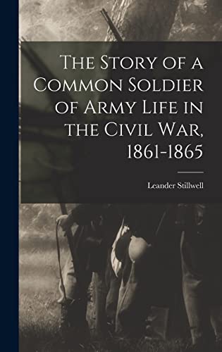 Stock image for The Story of a Common Soldier of Army Life in the Civil War, 1861-1865 for sale by GreatBookPrices