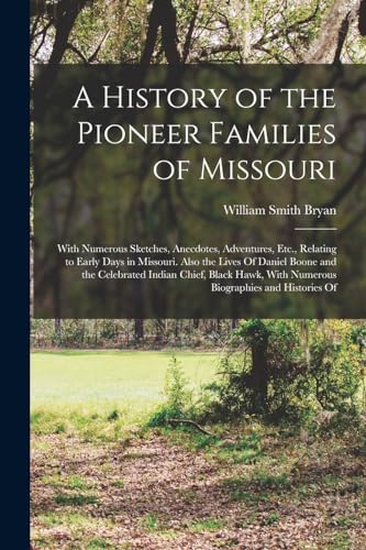 Beispielbild fr A History of the Pioneer Families of Missouri: With Numerous Sketches, Anecdotes, Adventures, Etc., Relating to Early Days in Missouri. Also the Lives zum Verkauf von GreatBookPrices