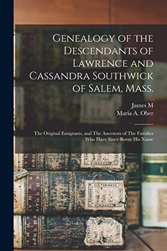 Beispielbild fr Genealogy of the Descendants of Lawrence and Cassandra Southwick of Salem, Mass.: The Original Emigrants, and The Ancestors of The Families who Have S zum Verkauf von GreatBookPrices