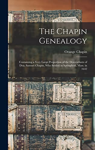 Beispielbild fr The Chapin Genealogy: Containing a Very Large Proportion of the Descendants of Dea. Samuel Chapin, who Settled in Springfield, Mass. in 1642 zum Verkauf von GreatBookPrices