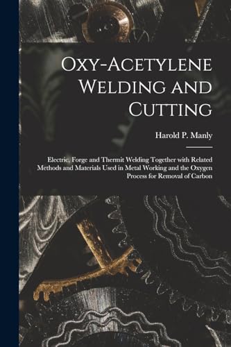 Imagen de archivo de Oxy-Acetylene Welding and Cutting: Electric, Forge and Thermit Welding together with related methods and materials used in metal working and the oxygen process for removal of carbon a la venta por THE SAINT BOOKSTORE