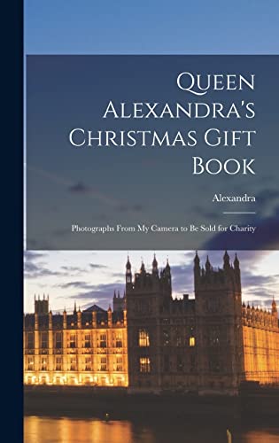 Stock image for Queen Alexandra's Christmas Gift Book: Photographs From My Camera to Be Sold for Charity for sale by THE SAINT BOOKSTORE