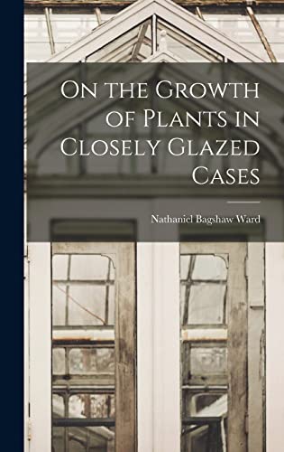 Beispielbild fr On the Growth of Plants in Closely Glazed Cases zum Verkauf von GreatBookPrices