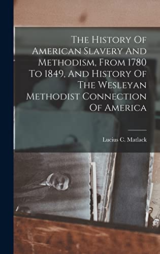 Imagen de archivo de The History Of American Slavery And Methodism, From 1780 To 1849, And History Of The Wesleyan Methodist Connection Of America a la venta por THE SAINT BOOKSTORE