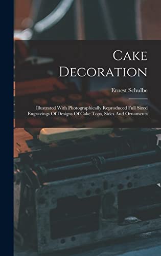 Beispielbild fr Cake Decoration: Illustrated With Photographically Reproduced Full Sized Engravings Of Designs Of Cake Tops, Sides And Ornaments zum Verkauf von GreatBookPrices