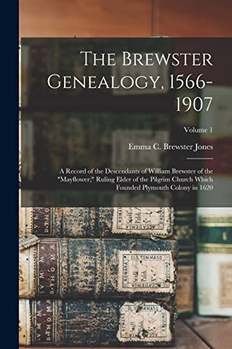 Beispielbild fr The Brewster Genealogy, 1566-1907; a Record of the Descendants of William Brewster of the "Mayflower," Ruling Elder of the Pilgrim Church Which Founde zum Verkauf von GreatBookPrices