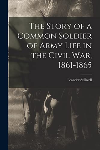 Beispielbild fr The Story of a Common Soldier of Army Life in the Civil War, 1861-1865 zum Verkauf von GreatBookPrices