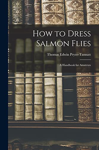 Stock image for How to Dress Salmon Flies: A Handbook for Amateurs for sale by THE SAINT BOOKSTORE