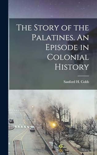 Stock image for The Story of the Palatines. An Episode in Colonial History for sale by GreatBookPrices