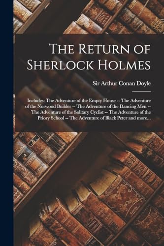 Stock image for The Return of Sherlock Holmes: Includes: The adventure of the empty house -- The adventure of the Norwood builder -- The adventure of the dancing men -- The adventure of the solitary cyclist -- The adventure of the priory school -- The adventure of Black Peter and more. for sale by THE SAINT BOOKSTORE