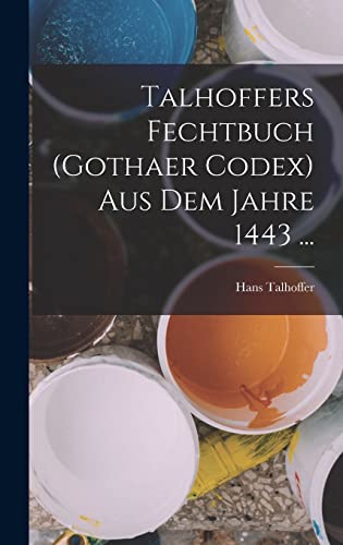 Imagen de archivo de Talhoffers Fechtbuch (Gothaer Codex) Aus Dem Jahre 1443 . a la venta por THE SAINT BOOKSTORE
