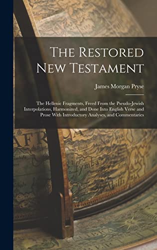 9781015444706: The Restored New Testament: The Hellenic Fragments, Freed From the Pseudo-Jewish Interpolations, Harmonized, and Done Into English Verse and Prose With Introductory Analyses, and Commentaries