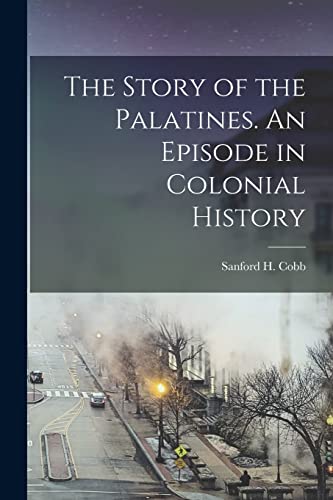 Stock image for The Story of the Palatines. An Episode in Colonial History for sale by GreatBookPrices