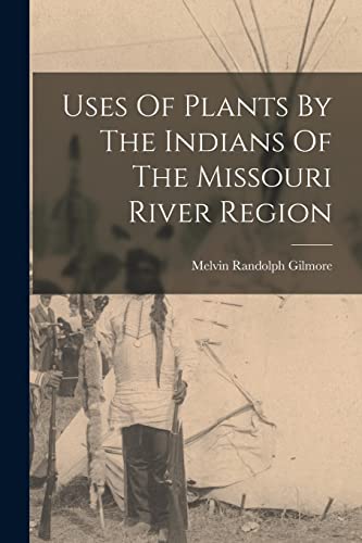 Imagen de archivo de Uses Of Plants By The Indians Of The Missouri River Region a la venta por THE SAINT BOOKSTORE