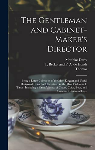 Stock image for The Gentleman and Cabinet-maker's Director: Being a Large Collection of the Most Elegant and Useful Designs of Household Furniture, in the Most Fashio for sale by GreatBookPrices