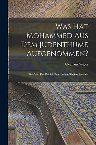 9781015449008: Was hat Mohammed aus dem Judenthume Aufgenommen?: Eine von der Knigl. Preussischen Rheinuniversitt