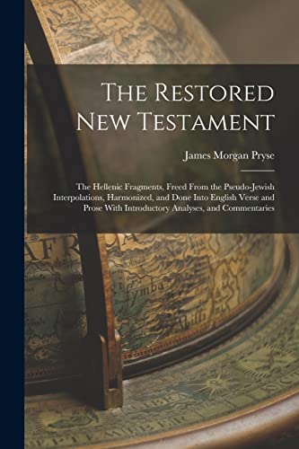 Stock image for The Restored New Testament: The Hellenic Fragments, Freed From the Pseudo-Jewish Interpolations, Harmonized, and Done Into English Verse and Prose With Introductory Analyses, and Commentaries for sale by THE SAINT BOOKSTORE