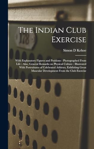 Beispielbild fr The Indian Club Exercise: With Explanatory Figures and Positions: Photographed From Life: Also, General Remarks on Physical Culture: Illustrated zum Verkauf von GreatBookPrices