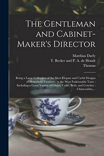 Imagen de archivo de The Gentleman and Cabinet-maker's Director: Being a Large Collection of the Most Elegant and Useful Designs of Household Furniture, in the Most Fashio a la venta por GreatBookPrices