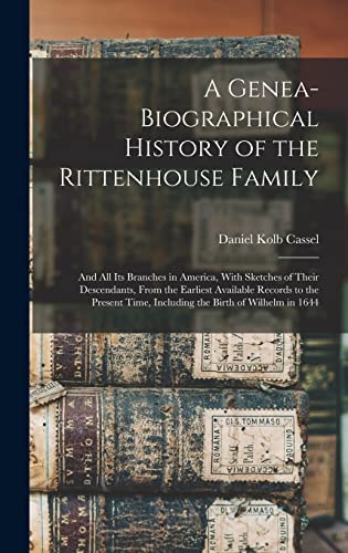 Stock image for A Genea-Biographical History of the Rittenhouse Family: And All Its Branches in America, With Sketches of Their Descendants, From the Earliest Availab for sale by GreatBookPrices