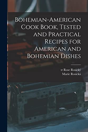 Stock image for Bohemian-American Cook Book, Tested and Practical Recipes for American and Bohemian Dishes for sale by GreatBookPrices