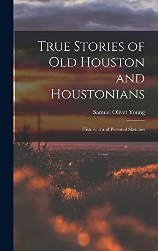 Stock image for True Stories of old Houston and Houstonians; Historical and Personal Sketches for sale by THE SAINT BOOKSTORE