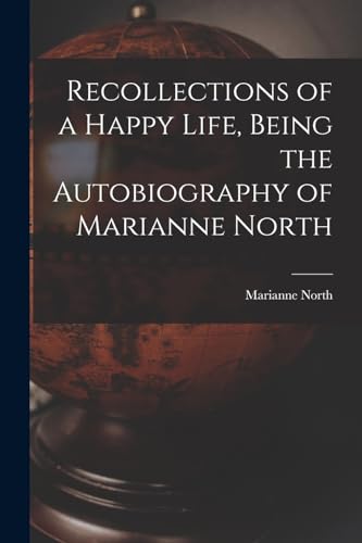 Beispielbild fr Recollections of a Happy Life, Being the Autobiography of Marianne North zum Verkauf von GreatBookPrices