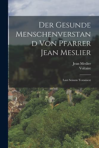 Stock image for Der Gesunde Menschenverstand von Pfarrer Jean Meslier: Laut seinem Testament (German Edition) for sale by GF Books, Inc.