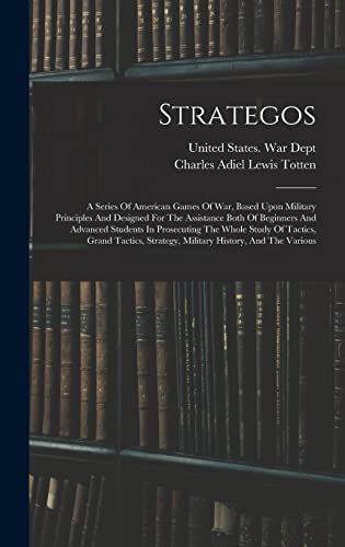 Stock image for Strategos: A Series Of American Games Of War, Based Upon Military Principles And Designed For The Assistance Both Of Beginners An for sale by GreatBookPrices