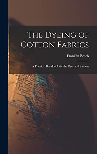 Stock image for The Dyeing of Cotton Fabrics: A Practical Handbook for the Dyer and Student for sale by THE SAINT BOOKSTORE