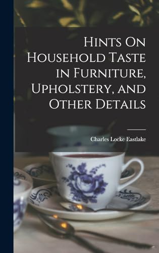 Imagen de archivo de Hints On Household Taste in Furniture, Upholstery, and Other Details a la venta por GreatBookPrices