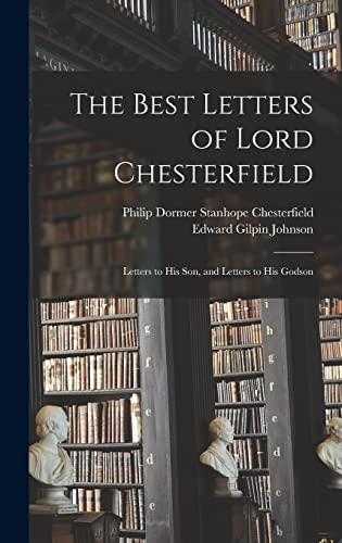 Imagen de archivo de The Best Letters of Lord Chesterfield; Letters to his Son, and Letters to his Godson a la venta por GreatBookPrices