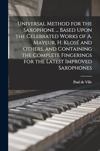 Imagen de archivo de Universal Method for the Saxophone . Based Upon the Celebrated Works of A. Mayeur, H. Klos and Others, and Containing the Complete Fingerings for t a la venta por GreatBookPrices