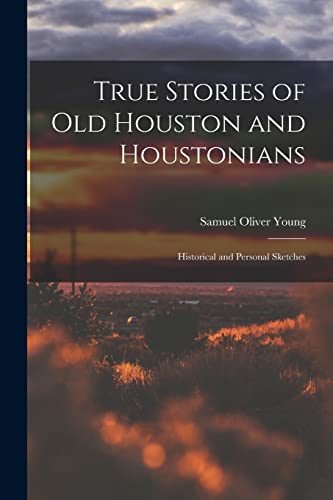 Stock image for True Stories of old Houston and Houstonians; Historical and Personal Sketches for sale by GreatBookPrices