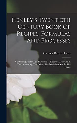 Stock image for Henley's Twentieth Century Book Of Recipes, Formulas And Processes: Containing Nearly Ten Thousand . Recipes . For Use In The Laboratory, The Offi for sale by GreatBookPrices