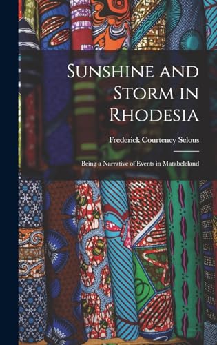 Beispielbild fr Sunshine and Storm in Rhodesia; Being a Narrative of Events in Matabeleland zum Verkauf von GreatBookPrices